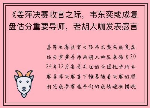 《姜萍决赛收官之际，韦东奕或成复盘估分重要导师，老胡大咖发表感言》